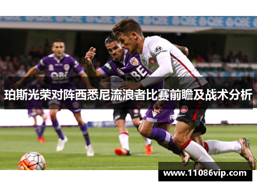 珀斯光荣对阵西悉尼流浪者比赛前瞻及战术分析